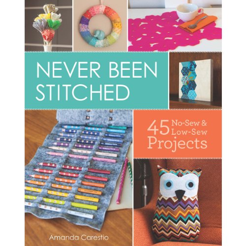 Never Been Stitched: 45 No-Sew & Low-Sew Projects