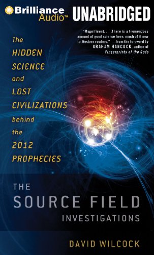 The Source Field Investigations: The Hidden Science and Lost Civilizations Behind the 2012 Prophecies: Library Edition