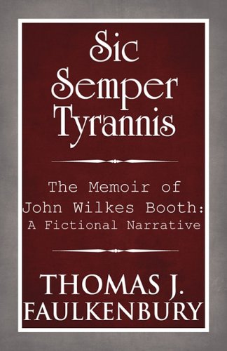 Sic Semper Tyrannis: The Memoir of John Wilkes Booth: A Fictional Narrative