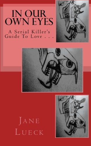 In Our Own Eyes: A Serial Killer's Guide To Love . . .
