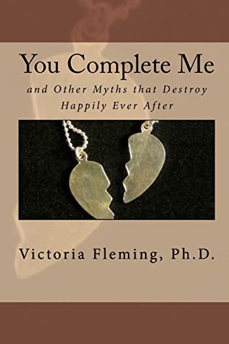 You Complete Me and Other Myths that Destroy Happily Ever After
