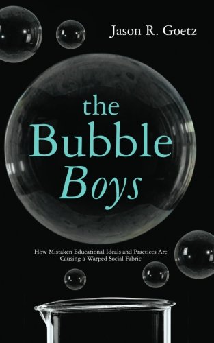 The Bubble Boys: How Mistaken Educational Ideals and Practices are Causing a Warped Social Fabric