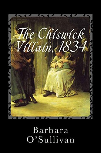 The Chiswick Villain, 1834: James Ashley and Moll Raby set out to improve their lives and fortunes by villainy, robbery and deceit in Chiswick, London