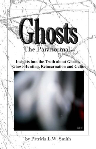 Ghosts: The Paranormal: Insights into the Truth about Ghosts, Ghost-Hunting, Reincarnation and Cults