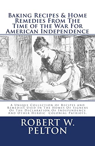 Baking Recipes & Home Remedies from the Time of the War for American Independence: Recipes and Remedies Used in the Homes of Heroic Colonial Patriots: Special Yorktown Edition