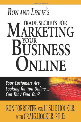 Ron and Leslie's Trade Secrets for Marketing Your Business Online: Your Customers Are Looking for You Online... Can They Find You?