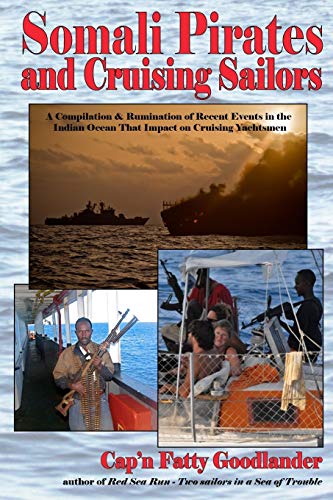Somali Pirates and Cruising Sailors: A Compilation & Rumination of Recent Events in the Indian Ocean that Impact on Cruising Yachtsmen