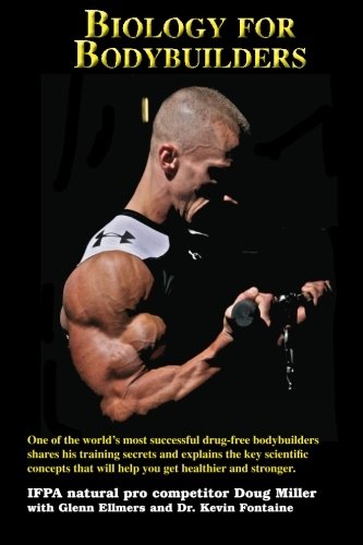 Biology for Bodybuilders: One of the world's most successful drug-free bodybuilders shares his training secrets and explains the key scientific concepts that will help you get healthier and stronger.