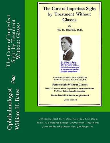 The Cure of Imperfect Sight by Treatment Without Glasses by W. H. Bates, M.d.: Ophthalmologist Bates Original, First Book