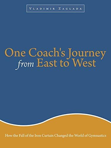 One Coach's Journey from East to West: How The Fall of the Iron Curtain Changed the World of Gymnastics