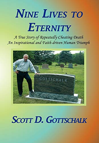 Nine Lives to Eternity: A True Story of Repeatedly Cheating Death an Inspirational and Faith-Driven Human Triumph