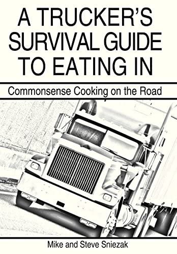 A Trucker’s Survival Guide to Eating in: Commonsense Cooking on the Road