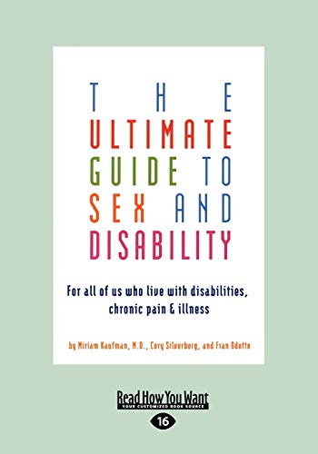 The Ultimate Guide to Sex and Disability: For All of Us Who Live with Disabilities, Chronic Pain, and Illness