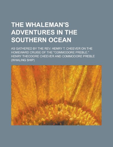 The Whalemen's Adventures in the Southern Ocean; As Gathered by the REV. Henry T. Cheever, on the Homeward Cruise of the "Commodore Preble."