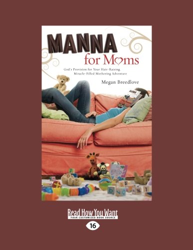 Manna for Moms: God's Provision for Your Hair-Raising, Miracle-Filled Mothering Adventure