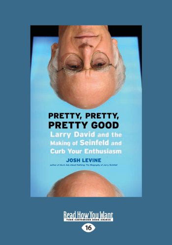 Pretty, Pretty, Pretty Good: Larry David and the Making of Seinfeld and Curb Your Enthusiasm