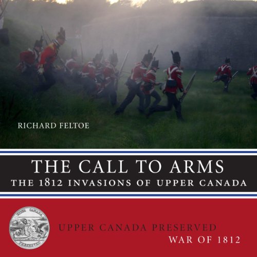 The Call to Arms: The 1812 Invasions of Upper Canada (Upper Canada Preserved--War of 1812, Band 1)