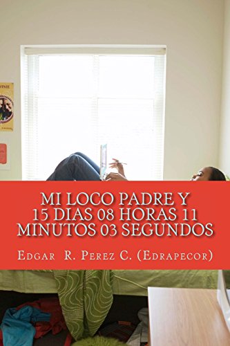 Mi loco Padre y 15 dias 08 horas 11 minutos 03 segundos (Spanish Edition)