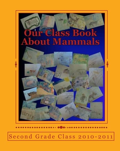 Our Class Book About Mammals: created by Alisa, Mackenzie, Michael, Aby, Nathan, Kara, Josiah, Joey, Ethan, Mack, Clay, Dayna, Gwen, Zander, Daniel, Trinity, Drew, Vincent, JT, Jamie, Zack, Deegan, Ian, Jake, Racquel, Jesse, Gracie, Shine, Bobby, and Toby
