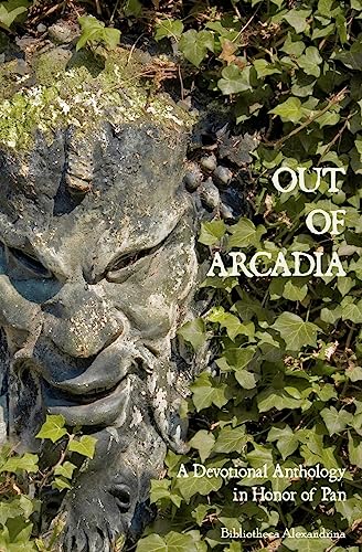 Out of Arcadia: A Devotional Anthology in Honor of Pan