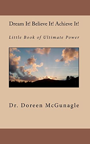 Dream It! Believe It Achieve It!: Little Book of Ultimate Power