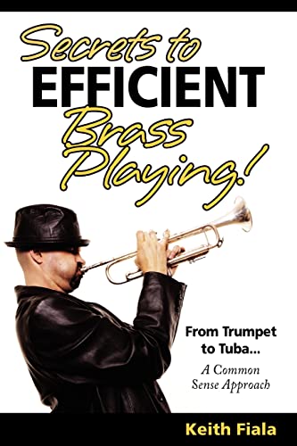 Secrets to Efficient Brass Playing!: From Trumpet to Tuba...A Common Sense Approach: Volume 1