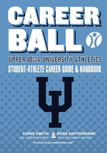 Upper Iowa University Athletics Student - Athlete Career Guide and Handbook: The Sport Athletes Play When They're Through Playing Sports