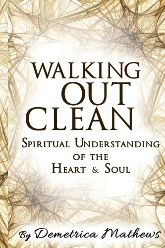 Walking Out Clean ~ Spiritual Understanding of the Heart & Soul