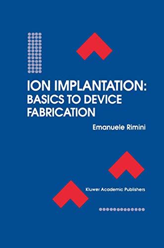 Ion Implantation: Basics to Device Fabrication: Basics To Device Fabrication (The Springer International Series In Engineering And Computer Science)