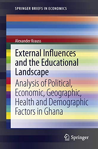 External Influences and the Educational Landscape: Analysis of Political, Economic, Geographic, Health and Demographic Factors in Ghana (Volume 49)