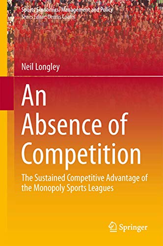 An Absence of Competition (Sports Economics, Management and Policy, 5)
