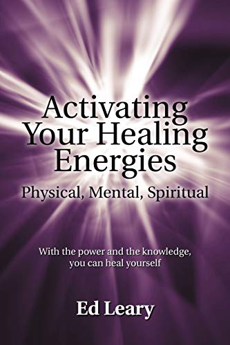 Activating Your Healing Energies Physical, Mental, Spiritual: With the Power and the Knowledge, You can Heal Yourself