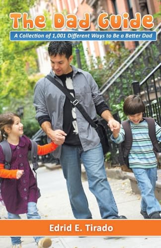 The Dad Guide: A Collection of 1,001 Different Ways to Be a Better Dad