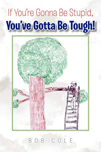 If You’re Gonna Be Stupid, You’ve Gotta Be Tough!