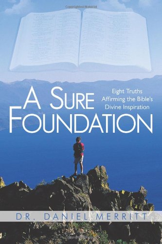 A Sure Foundation: Eight Truths Affirming the Bible's Divine Inspiration