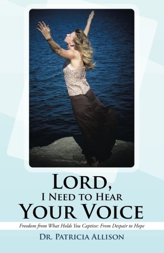 Lord, I Need to Hear Your Voice: Freedom from What Holds You Captive: from Despair to Hope