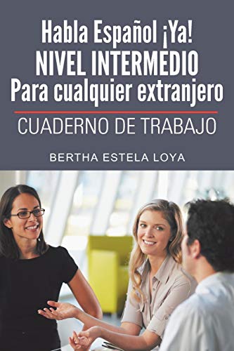Habla Español ¡Ya! NIVEL INTERMEDIO Para cualquier extranjero: CUADERNO DE TRABAJO