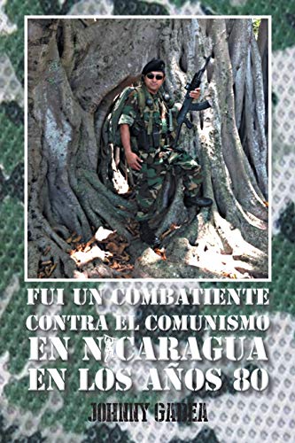 Fui Un Combatiente Contra El Comunismo En Nicaragua En Los Anos 80