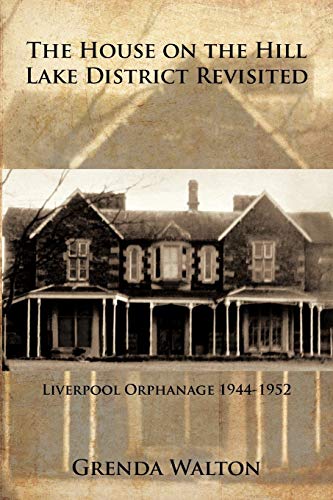 The House on The Hill Lake District Revisited: Liverpool Orphanage 1944-1952