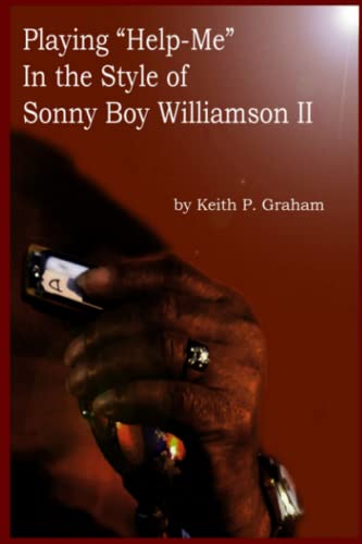 Playing "Help-Me" In the Style of Sonny Boy Williamson II: A step by step, note for note analysis of some of Sonny Boy's Signature Riffs