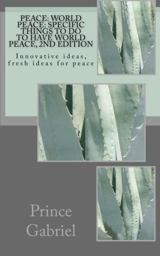 Peace: World Peace: Specific things to do to have World Peace, 2nd Edition: Innovative ideas, fresh ideas for peace