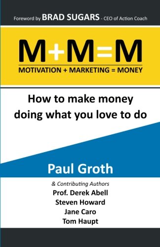 M+M=M Motivation Plus Marketing Equals Money: How to make money doing what your love to do