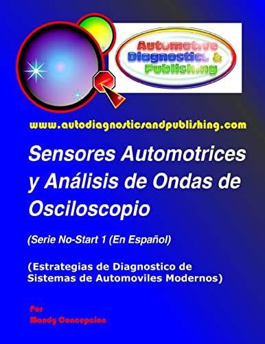 Sensores Automotrices y Análisis de Ondas de Osciloscopio: (Estrategias de Diagnostico de Sistemas Modernos Automotrices) (Spanish Edition)