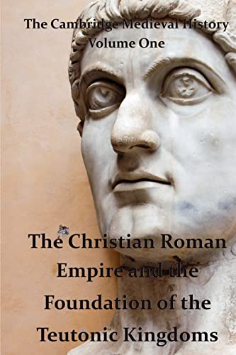 The Cambridge Medieval History vol 1 - The Christian Roman Empire and the Foundation of the Teutonic Kingdoms