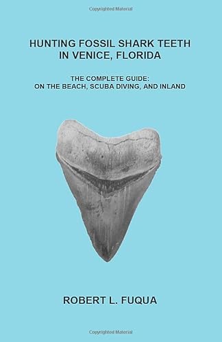 Hunting Fossil Shark Teeth In Venice, Florida: The Complete Guide: On The Beach, SCUBA Diving, and Inland