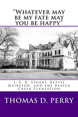 “Whatever may be my fate may you be happy.”: J. E. B. Stuart, Bettie Hairston, and the Beaver Creek Plantation
