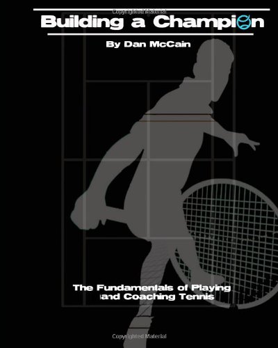 Building a Champion: The Fundamentals of Playing & Coaching Tennis
