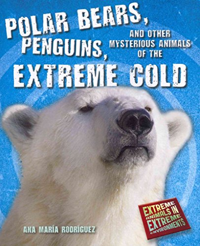 Polar Bears, Penguins, and Other Mysterious Animals of the Extreme Cold (Extreme Animals in Extreme Environments)