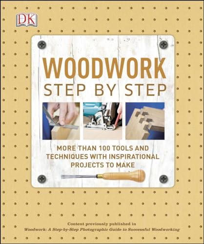 Woodwork Step by Step: More Than 100 Tools and Techniques with Inspirational Projects to Make (DK Step by Step)