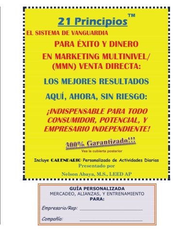 21 PRINCIPIOS™ El Sistema De Vanguardia Para Éxito y Dinero En Marketing Multinivel/(MMN) Venta Directa: Los Mejores Resultados Aquí, Ahora y Sin Riesgo: ¡Indispensable Para Todo Consumidor, Potencial, y Empresario Independiente!